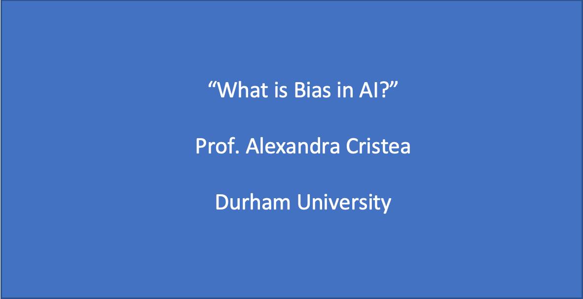 Workshop 3: Prof. Alexandra Cristea, ‘What is Bias in AI?’