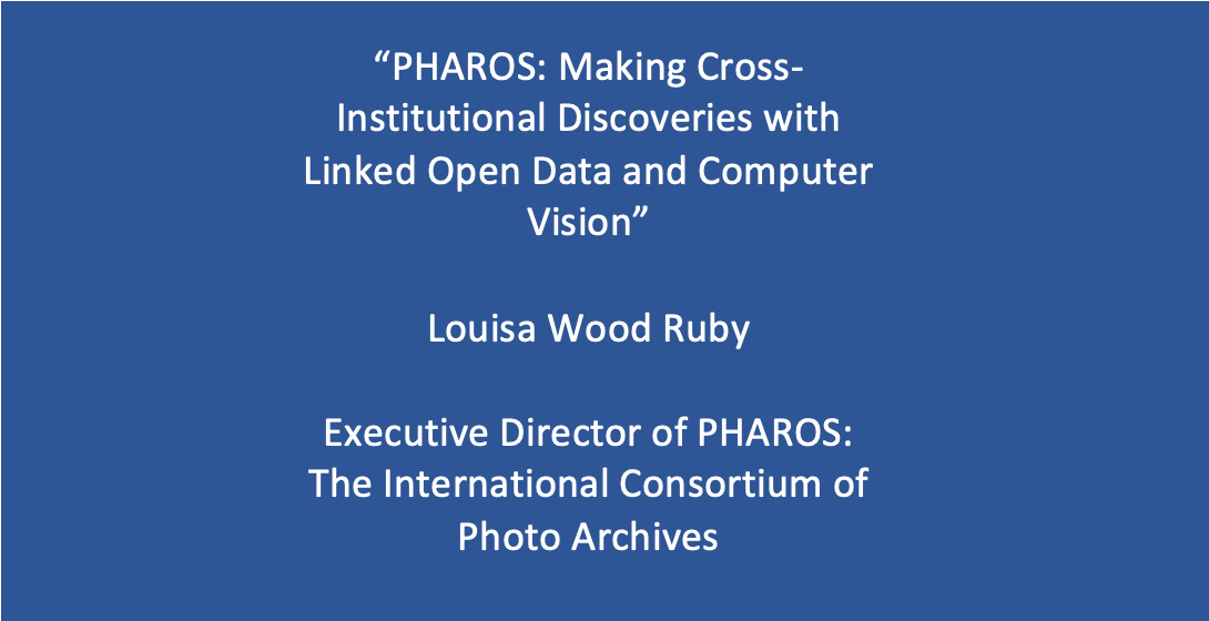 Workshop 4: Louisa Wood Ruby, ‘PHAROS: Making Cross-Institutional Discoveries with Linked Open Data and Computer Vision’.